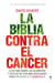 La biblia contra el cáncer - Lo último sobre los alimentos y estilos de vida más adecuados para prevenirlo