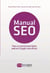 Manual SEO. Posicionamiento web en Google para un marketing más eficaz