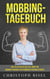 Mobbing-Tagebuch - Was Sie beachten sollten, damit Ihr Mobbing-Tagebuch den gewünschten Erfolg bringt