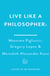 Live Like A Philosopher - What the Ancient Greeks and Romans Can Teach Us About Living a Happy Life