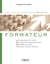 Le métier de formateur - Les fondamentaux du métier - Les meilleures pratiques et les outils - Le quotidien du métier - L?'évaluation et le suivi d?'activité