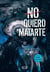 No quiero matarte