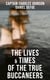 The Lives & Times of the True Buccaneers - Authentic Records, Accounts & Popular Legends of the Original Sea-Wolves