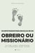 Os sete passos para escolha de um obreiro ou missionário - Fazer para aprender ou aprender para fazer