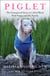 Piglet - The Unexpected Story of a Deaf, Blind, Pink Puppy and His Family