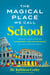 The Magical Place We Call School - Creating a Safe Space for Learning and Happiness in a Challenging World