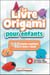 Le livre origami pour enfants : Plus de 40 origamis magnifiques et faciles à réaliser