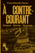 À contre-courant : Naviguer, résister, renverser