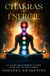 Chakras & energie - le guide des chakras ultime pour une vie equilibree