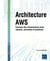 Architecture AWS : Concevez des infrastructures cloud robustes, sécurisées et évolutives