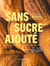 Sans sucre ajouté : 50 recettes gourmandes pour toutes les occasions