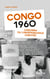 Congo 1960 : Lumumba ou l'indépendance sabotée
