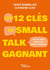 Les 12 clés du small talk gagnant : Faire de chaque conversation un levier relationnel