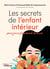Les secrets de l'enfant intérieur : pour jouir pleinement de la vie