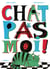 Chat pas moi ! : Edition cartonnée