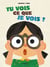 Tu vois ce que je vois ?