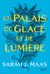 Un palais d'épines et de roses (ACOTAR) Tome 4 : Un palais de glace et de lumière