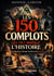 Les 150 Complots qui ont marqué l'histoire et qui ont Changé la phase du Monde : Enquêtes et archives sur Les véritables mécanismes du pouvoir révélés par les enquêtes historiques