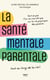 La santé mentale parentale : le guide indispensable pour le bien-être psychique des parents tout au long de la vie !