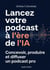 Lancer votre podcast à l'ère de l'IA : Concevoir, produire et diffuser un podcast pro