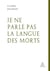 Je ne parle pas la langue des morts