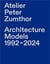 Atelier Peter Zumthor : Architecture models 1992-2024