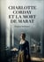 Charlotte Corday et la mort de Marat : Une analyse des documents inédits sur l'histoire de la Terreur, explorant le rôle de Charlotte Corday et la mort de Marat.