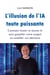 L'illusion de l'IA toute puissante : Comment choisir la bonne IA sans gaspiller votre argent ou modifier vos décisions