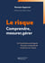 Le risque - Comprendre, mesurer, gérer : De l'incertitude au pilotage, tout pour comprendre et agir face au risque