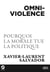 Omniviolence : Pourquoi ma morale tue la politique