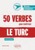 50 verbes pour maîtriser le turc : À partir du niveau A2