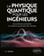 La physique quantique pour les ingénieurs : Des premiers postulats à la théorie quantique des champs