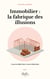 Immobilier : la fabrique des illusions : Ce que les chiffres disent. Ce que le débat refuse