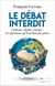 Le débat interdit : Carbone, climat, énergie : les questions qu'il ne faut pas poser