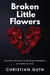Broken Little Flowers : Ten Years Devoted to Hunting Pedophiles in Southeast Asia