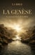 La Genèse : Le premier livre de la Bible : Le texte fondateur des religions monothéistes et l'histoire des origines de l'humanité