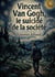 Vincent Van Gogh, le suicidé de la société : L'énigmatique voyage dans l'esprit tourmenté d'un génie artistique