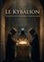 Le Kybalion : Explorer les principes hermétiques et transformer sa vie par la compréhension des lois universelles