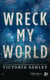 Wreck my world