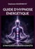 Guide d'hypnose énergétique : 10 PROTOCOLES ET SÉANCES COMPLÈTES