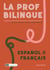 La prof bilingue : Le guide pour apprendre le français et l'espagnol facilement / La guia para aprender francés y español facilmente