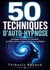 50 techniques d'auto-hypnose : Soulager le stress et l'anxiété, se libérer de ses dépendances au quotidien