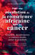 Pour une révolution de la conscience africaine face au cancer : Croyances, désinformation et violences sociales autour de la maladie