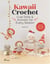 Kawaii crochet cute dolls & animals for every season /anglais