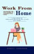Work From Home: Navigating the Challenges of Working From Home (A Simple Method for Finding Online Work With No Jobs, No Extra Skills Needed)