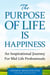 The Purpose Of Life Is Happiness: An inspirational journey for mid-life professionals