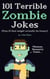101 Terrible Zombie Jokes: Plus 13 That Might Actually be Funny