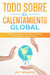 Todo Sobre el Calentamiento Global: Descubre lo que esta Causando los Cambios más Fuertes en Nuestro Planeta