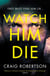 Watch Him Die - ONLY ONE PERSON CAN SAVE YOU. AND HE WANTS YOU DEAD... The blistering crime fiction novel from the Sunday Times bestselling author