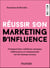 Réussir son marketing d'influence - Comment faire collaborer marques, influenceurs et communautés sur les réseaux sociaux